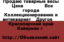 Продаю товарные весы › Цена ­ 100 000 - Все города Коллекционирование и антиквариат » Другое   . Красноярский край,Кайеркан г.